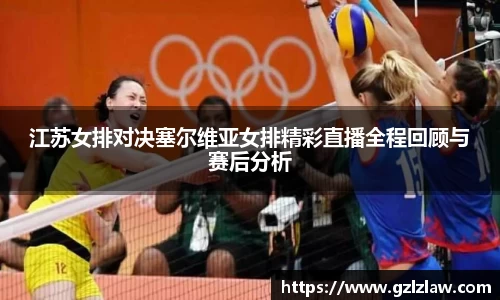 江苏女排对决塞尔维亚女排精彩直播全程回顾与赛后分析